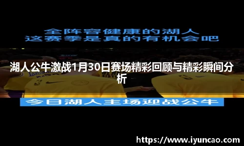 湖人公牛激战1月30日赛场精彩回顾与精彩瞬间分析